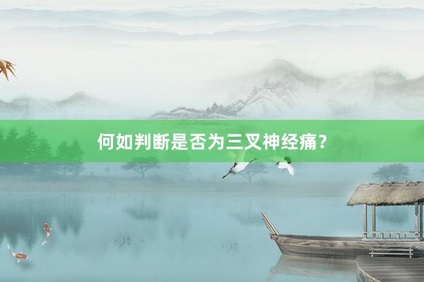 何如判断是否为三叉神经痛？